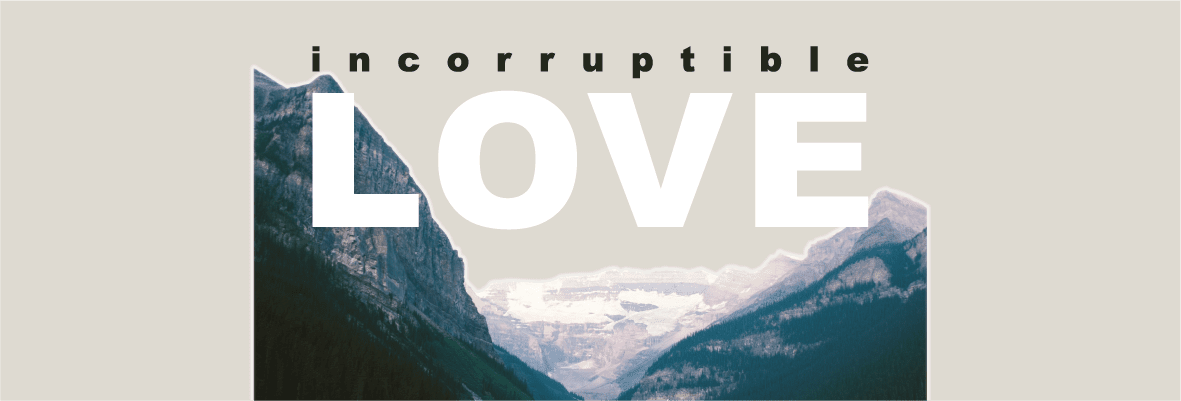 Incorruptible Love